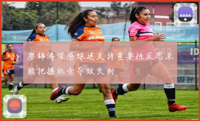 廖锦涛深感球迷支持重要性反思未能把握机会导致失利